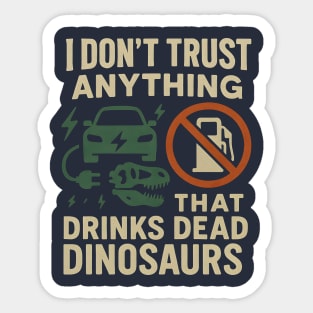 I Don’t Trust Anything That Drinks Dead Dinosaurs – Funny Electric Vehicle Design Sticker